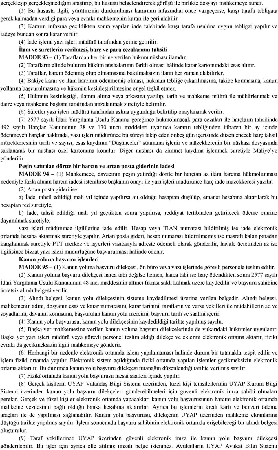 (3) Kararın infazına geçildikten sonra yapılan iade talebinde karşı tarafa usulüne uygun tebligat yapılır ve iadeye bundan sonra karar verilir.