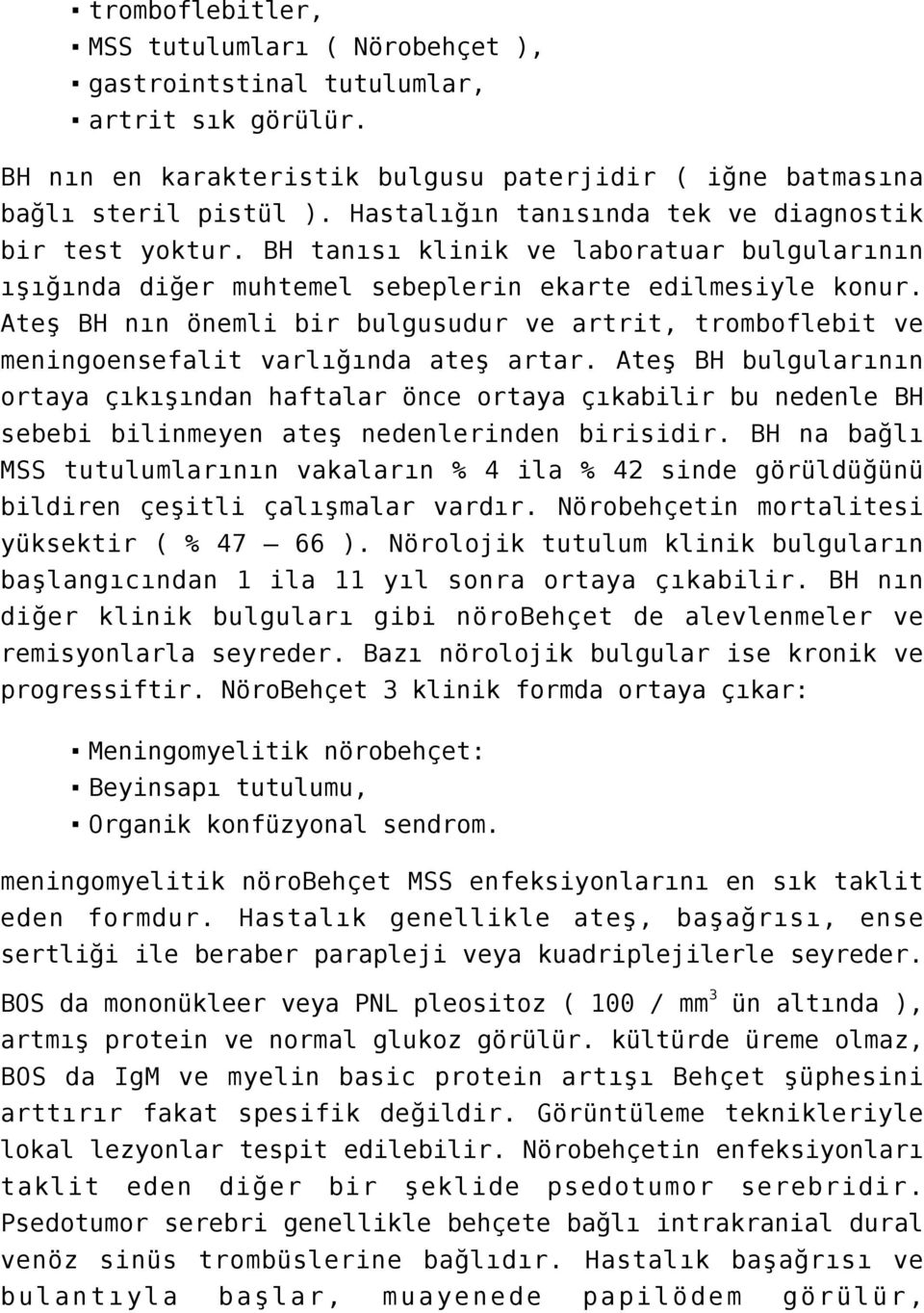 Ateş BH nın önemli bir bulgusudur ve artrit, tromboflebit ve meningoensefalit varlığında ateş artar.