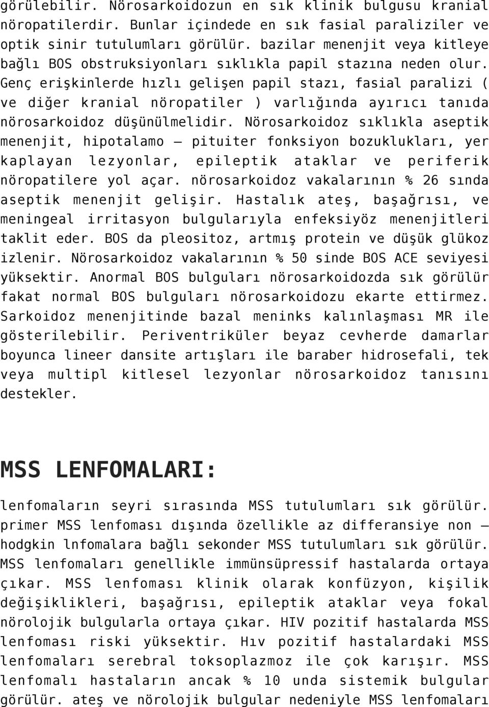 Genç erişkinlerde hızlı gelişen papil stazı, fasial paralizi ( ve diğer kranial nöropatiler ) varlığında ayırıcı tanıda nörosarkoidoz düşünülmelidir.