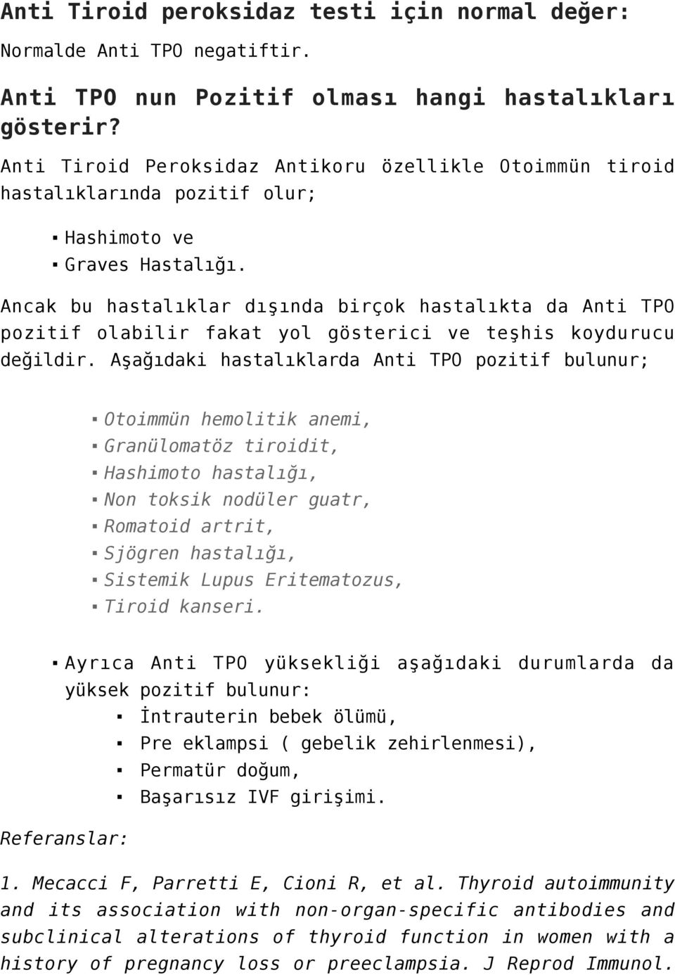 Ancak bu hastalıklar dışında birçok hastalıkta da Anti TPO pozitif olabilir fakat yol gösterici ve teşhis koydurucu değildir.