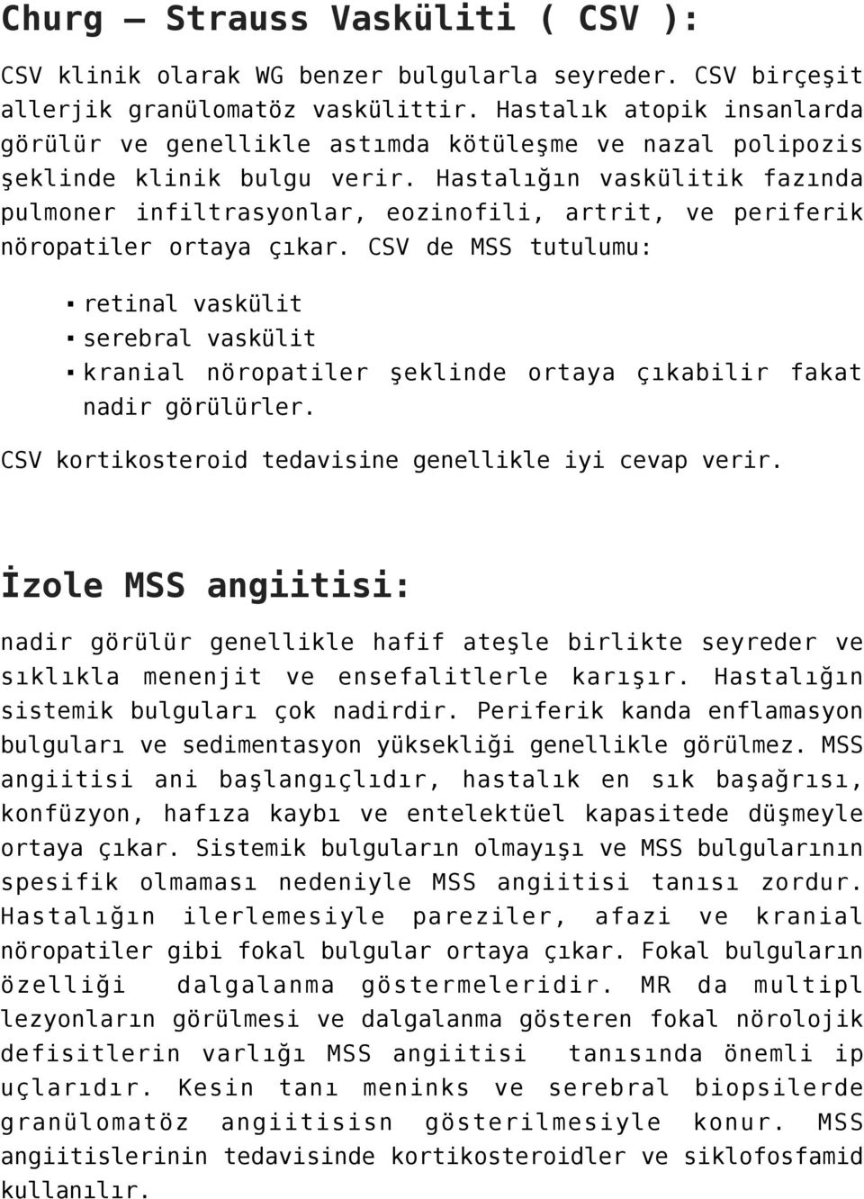 Hastalığın vaskülitik fazında pulmoner infiltrasyonlar, eozinofili, artrit, ve periferik nöropatiler ortaya çıkar.