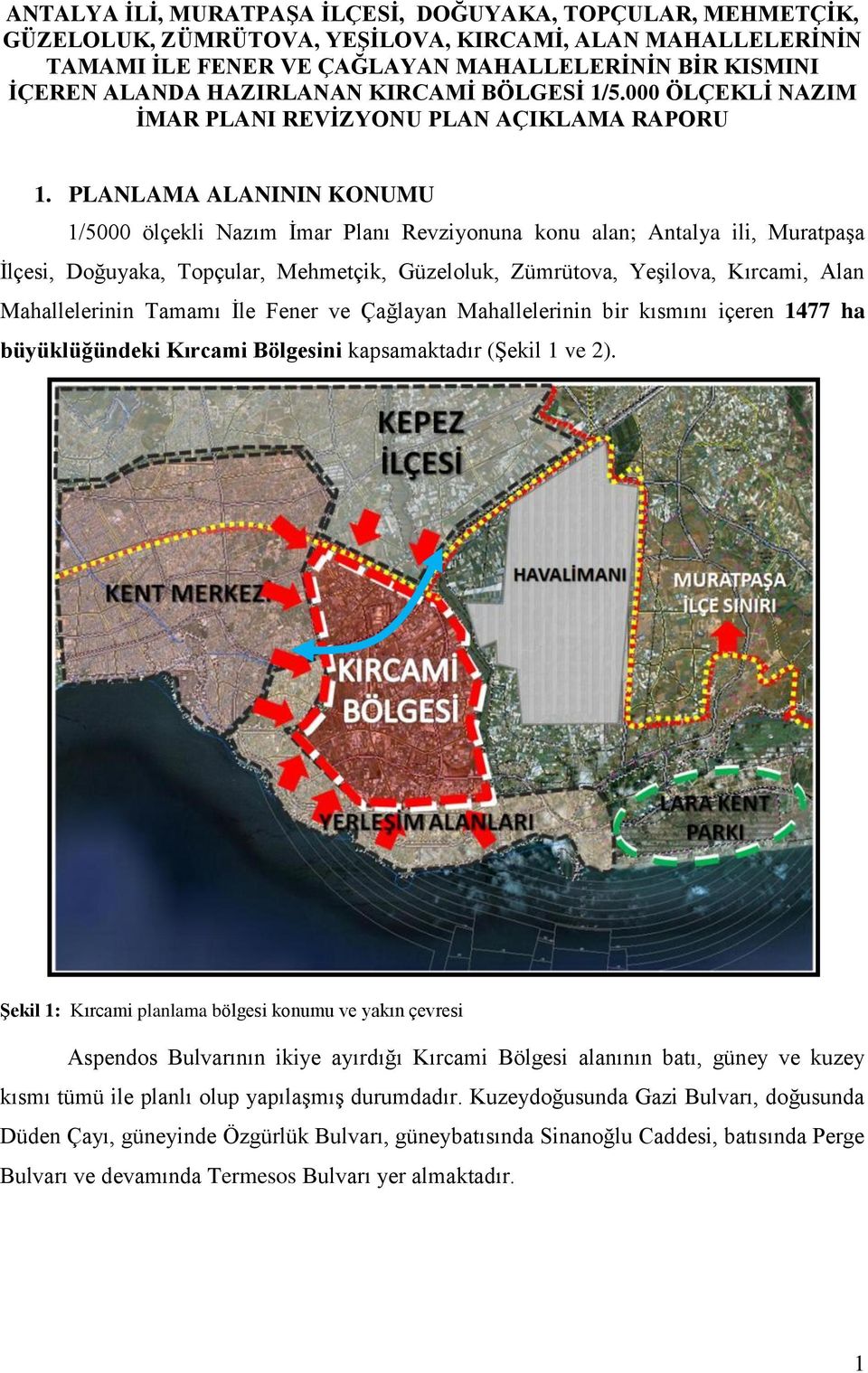 PLANLAMA ALANININ KONUMU 1/5000 ölçekli Nazım İmar Planı Revziyonuna konu alan; Antalya ili, Muratpaşa İlçesi, Doğuyaka, Topçular, Mehmetçik, Güzeloluk, Zümrütova, Yeşilova, Kırcami, Alan