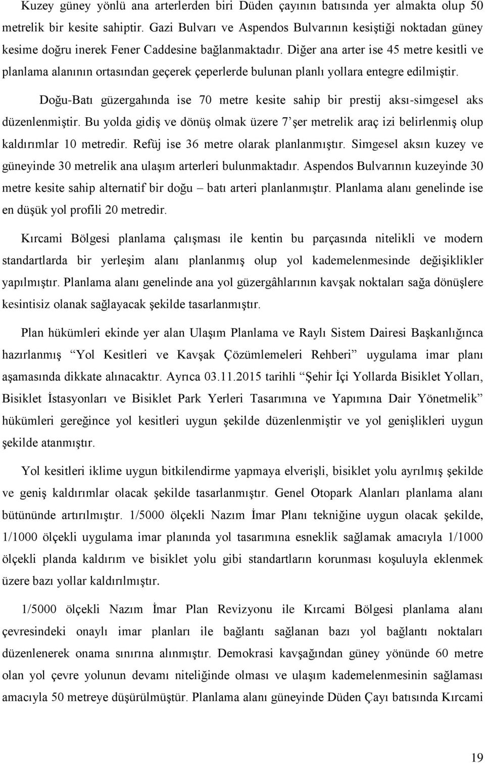 Diğer ana arter ise 45 metre kesitli ve planlama alanının ortasından geçerek çeperlerde bulunan planlı yollara entegre edilmiştir.