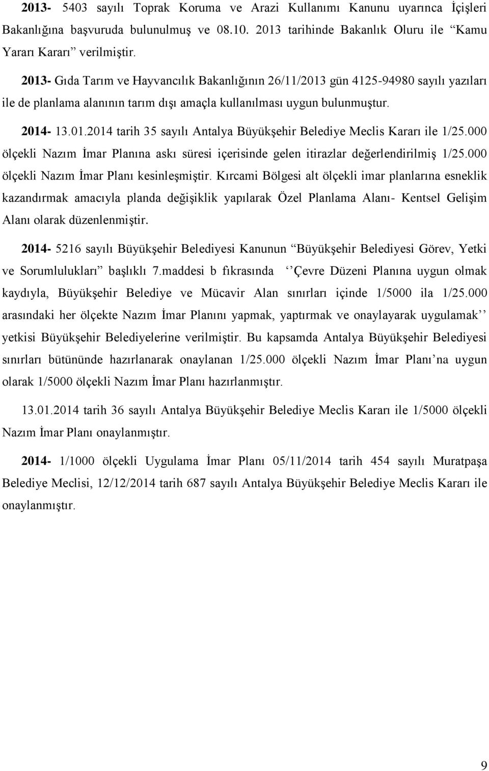 000 ölçekli Nazım İmar Planına askı süresi içerisinde gelen itirazlar değerlendirilmiş 1/25.000 ölçekli Nazım İmar Planı kesinleşmiştir.