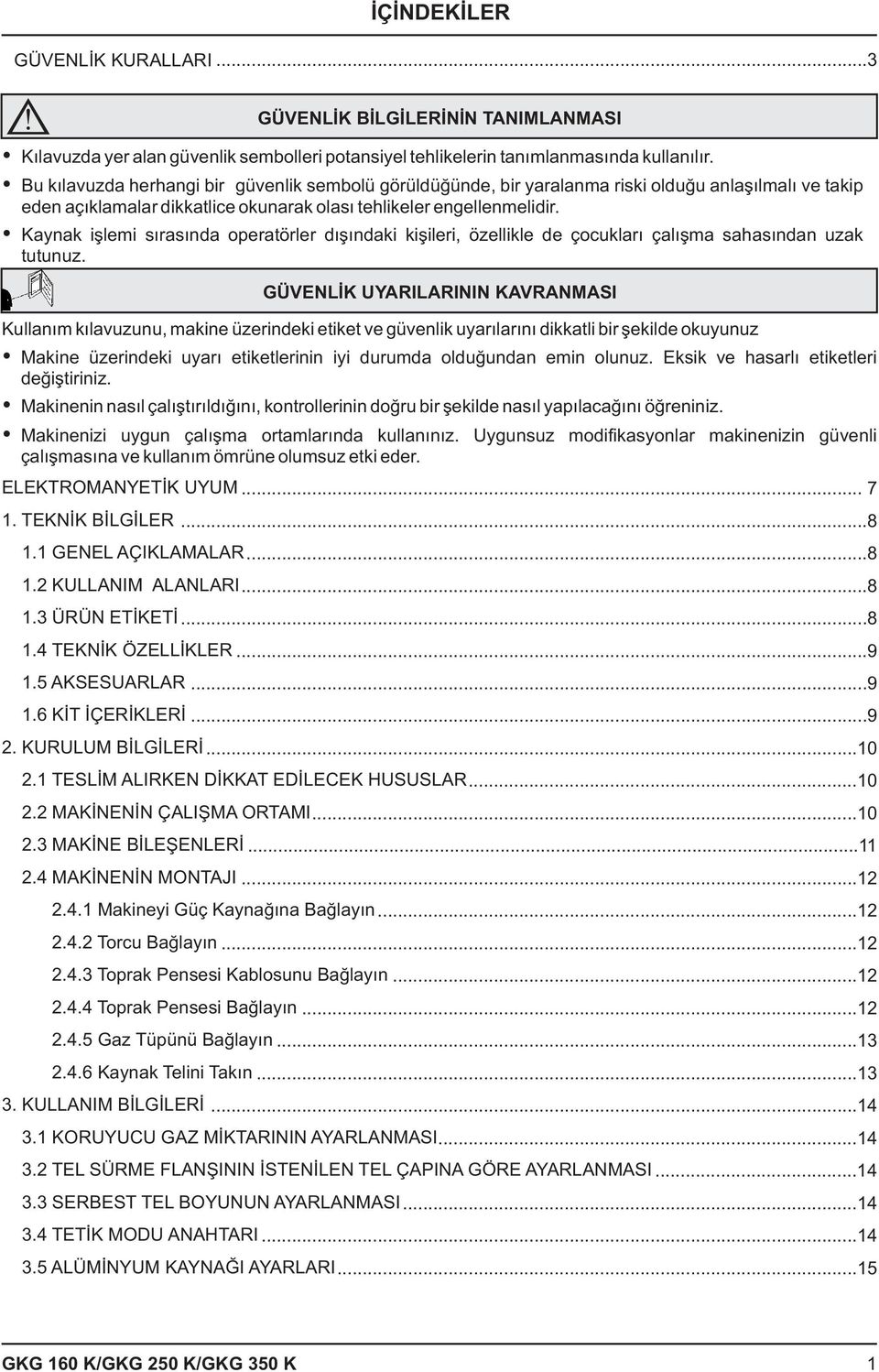 Kaynak iþlemi sýrasýnda operatörler dýþýndaki kiþileri, özellikle de çocuklarý çalýþma sahasýndan uzak tutunuz.