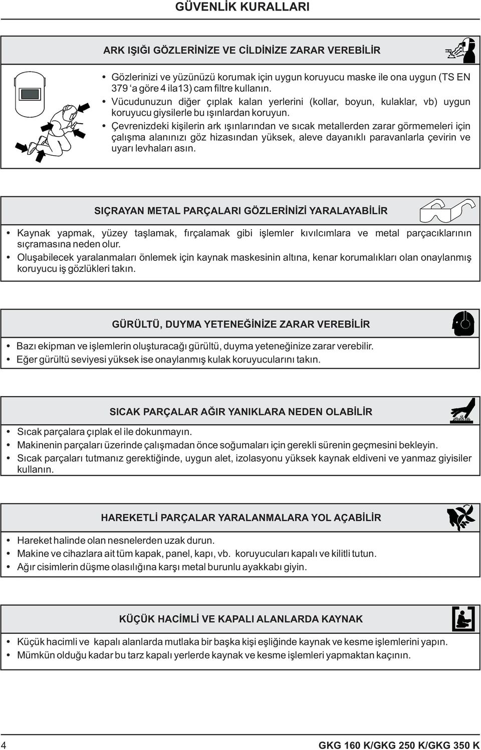 Çevrenizdeki kiþilerin ark ýþýnlarýndan ve sýcak metallerden zarar görmemeleri için çalýþma alanýnýzý göz hizasýndan yüksek, aleve dayanýklý paravanlarla çevirin ve uyarý levhalarý asýn.