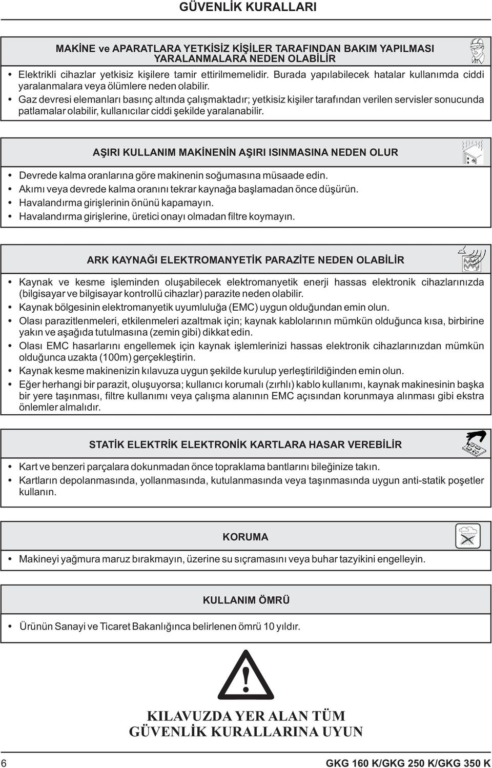 Gaz devresi elemanlarý basýnç altýnda çalýþmaktadýr; yetkisiz kiþiler tarafýndan verilen servisler sonucunda patlamalar olabilir, kullanýcýlar ciddi þekilde yaralanabilir.