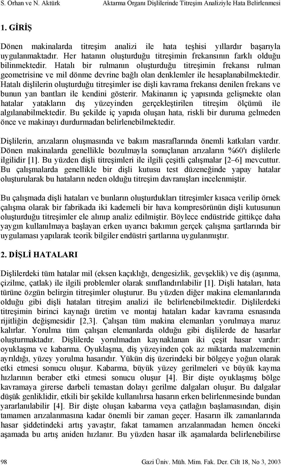 Hatalı bir rulmanın oluşturduğu titreşimin frekansı rulman geometrisine ve mil dönme devrine bağlı olan denklemler ile hesaplanabilmektedir.