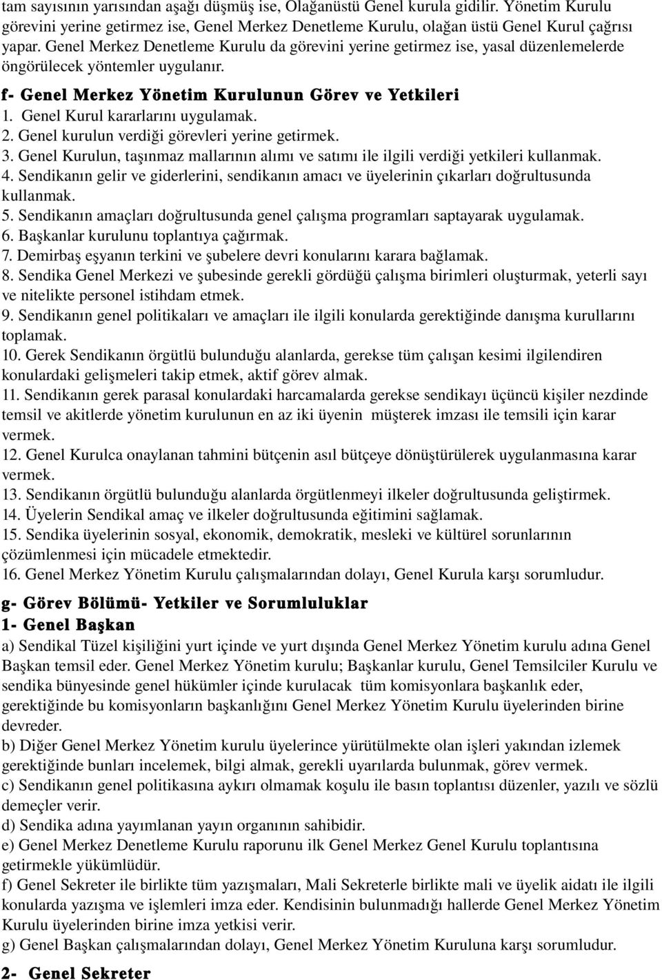 Genel Kurul kararlarını uygulamak. 2. Genel kurulun verdiği görevleri yerine getirmek. 3. Genel Kurulun, taşınmaz mallarının alımı ve satımı ile ilgili verdiği yetkileri kullanmak. 4.