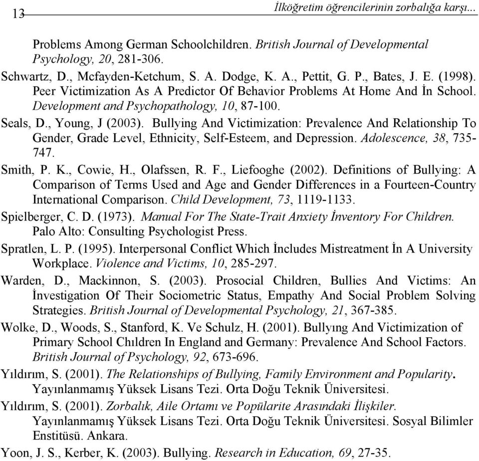 Bullying And Victimization: Prevalence And Relationship To Gender, Grade Level, Ethnicity, Self-Esteem, and Depression. Adolescence, 38, 735-747. Smith, P. K., Cowie, H., Olafssen, R. F.