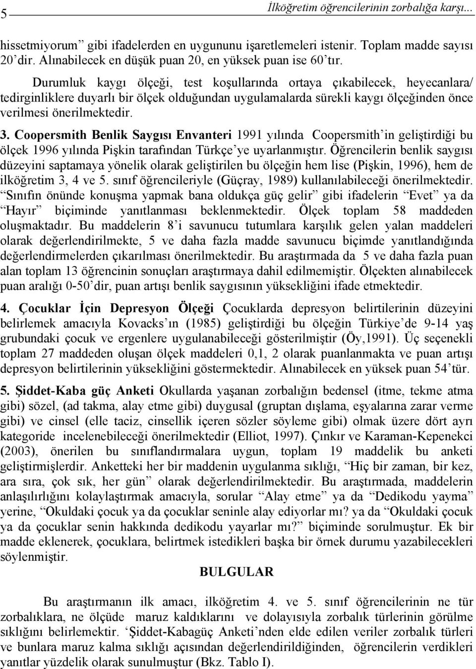 Coopersmith Benlik Saygısı Envanteri 1991 yılında Coopersmith in geliştirdiği bu ölçek 1996 yılında Pişkin tarafından Türkçe ye uyarlanmıştır.