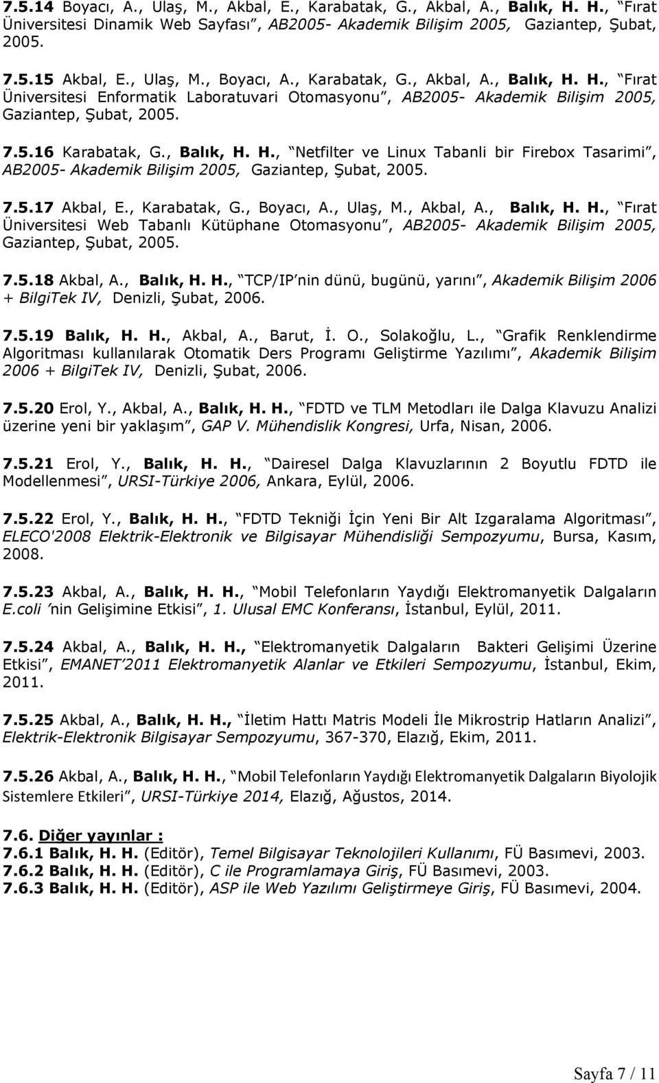 , Balık, H. H., Netfilter ve Linux Tabanli bir Firebox Tasarimi, AB2005- Akademik Bilişim 2005, Gaziantep, Şubat, 2005. 7.5.17 Akbal, E., Karabatak, G., Boyacı, A., Ulaş, M., Akbal, A., Balık, H. H., Fırat Üniversitesi Web Tabanlı Kütüphane Otomasyonu, AB2005- Akademik Bilişim 2005, Gaziantep, Şubat, 2005.