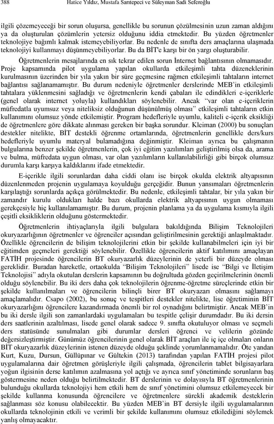 Bu da BĠT'e karģı bir ön yargı oluģturabilir. Öğretmenlerin mesajlarında en sık tekrar edilen sorun Ġnternet bağlantısının olmamasıdır.