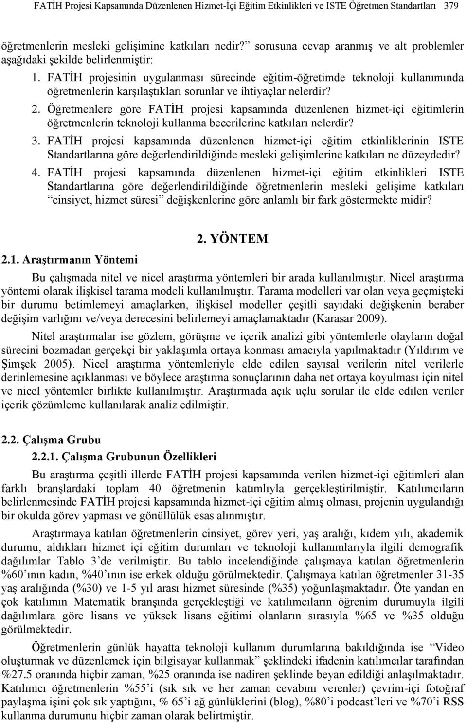 FATĠH projesinin uygulanması sürecinde eğitim-öğretimde teknoloji kullanımında öğretmenlerin karģılaģtıkları sorunlar ve ihtiyaçlar nelerdir? 2.