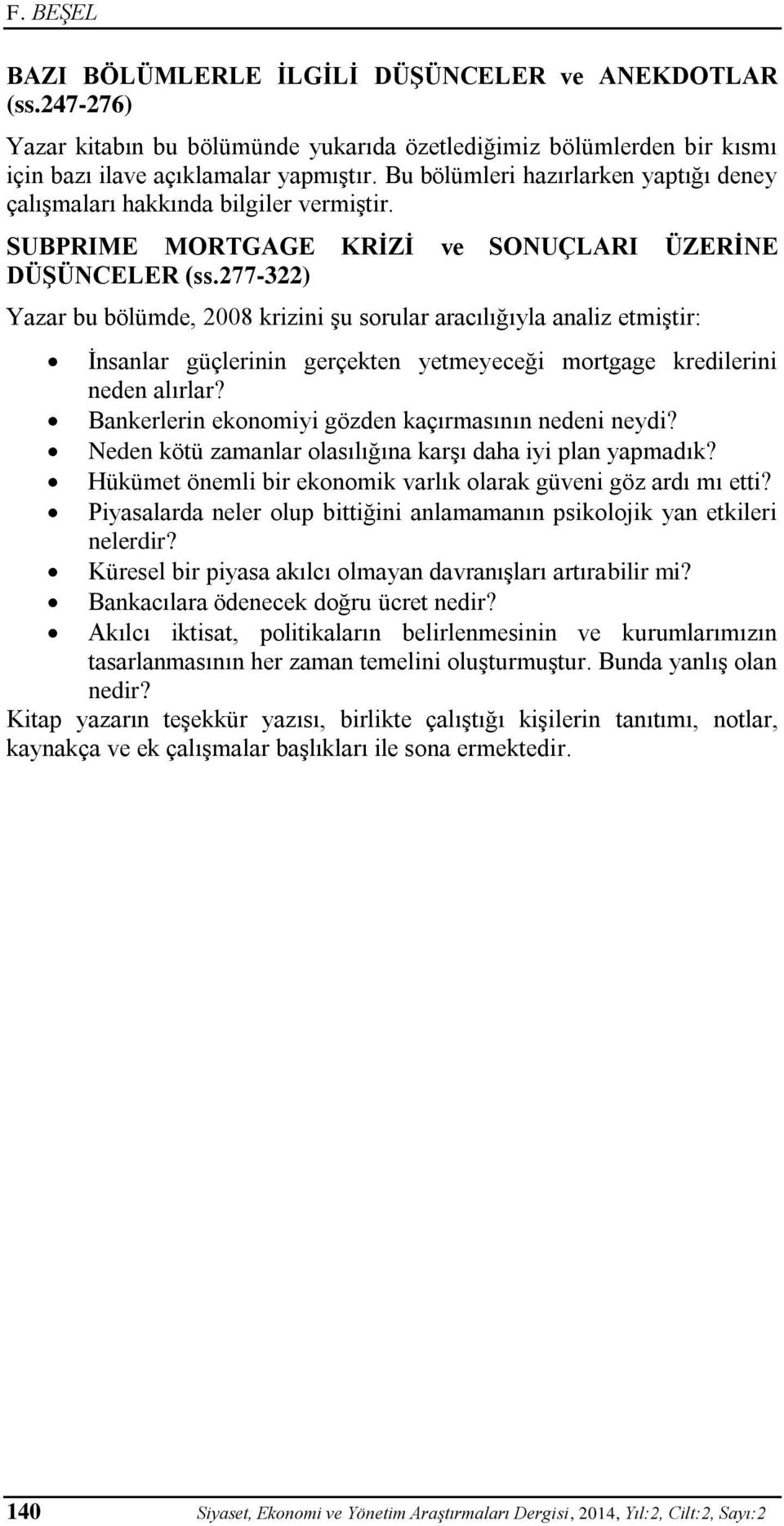 277-322) Yazar bu bölümde, 2008 krizini şu sorular aracılığıyla analiz etmiştir: İnsanlar güçlerinin gerçekten yetmeyeceği mortgage kredilerini neden alırlar?