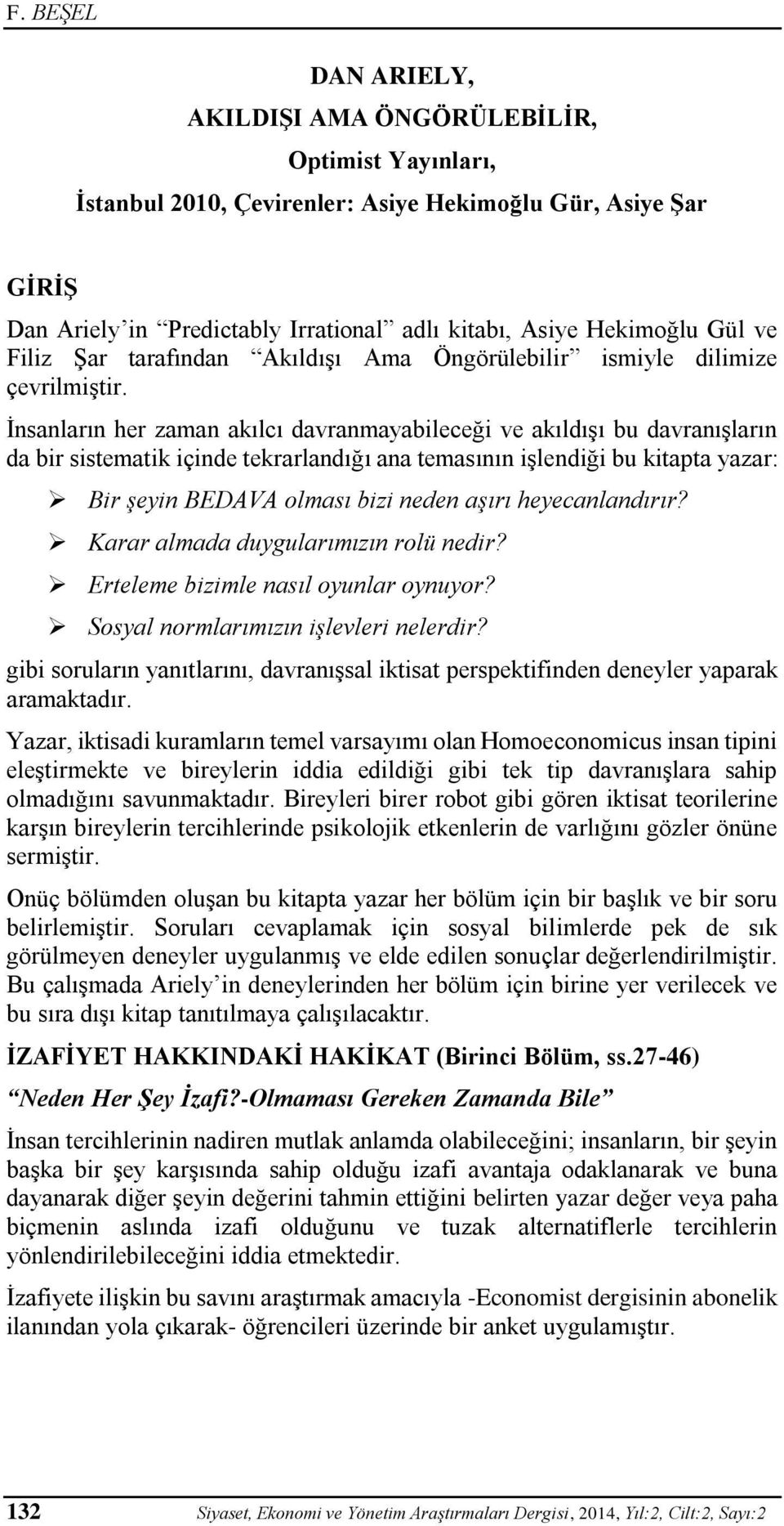 İnsanların her zaman akılcı davranmayabileceği ve akıldışı bu davranışların da bir sistematik içinde tekrarlandığı ana temasının işlendiği bu kitapta yazar: Bir şeyin BEDAVA olması bizi neden aşırı