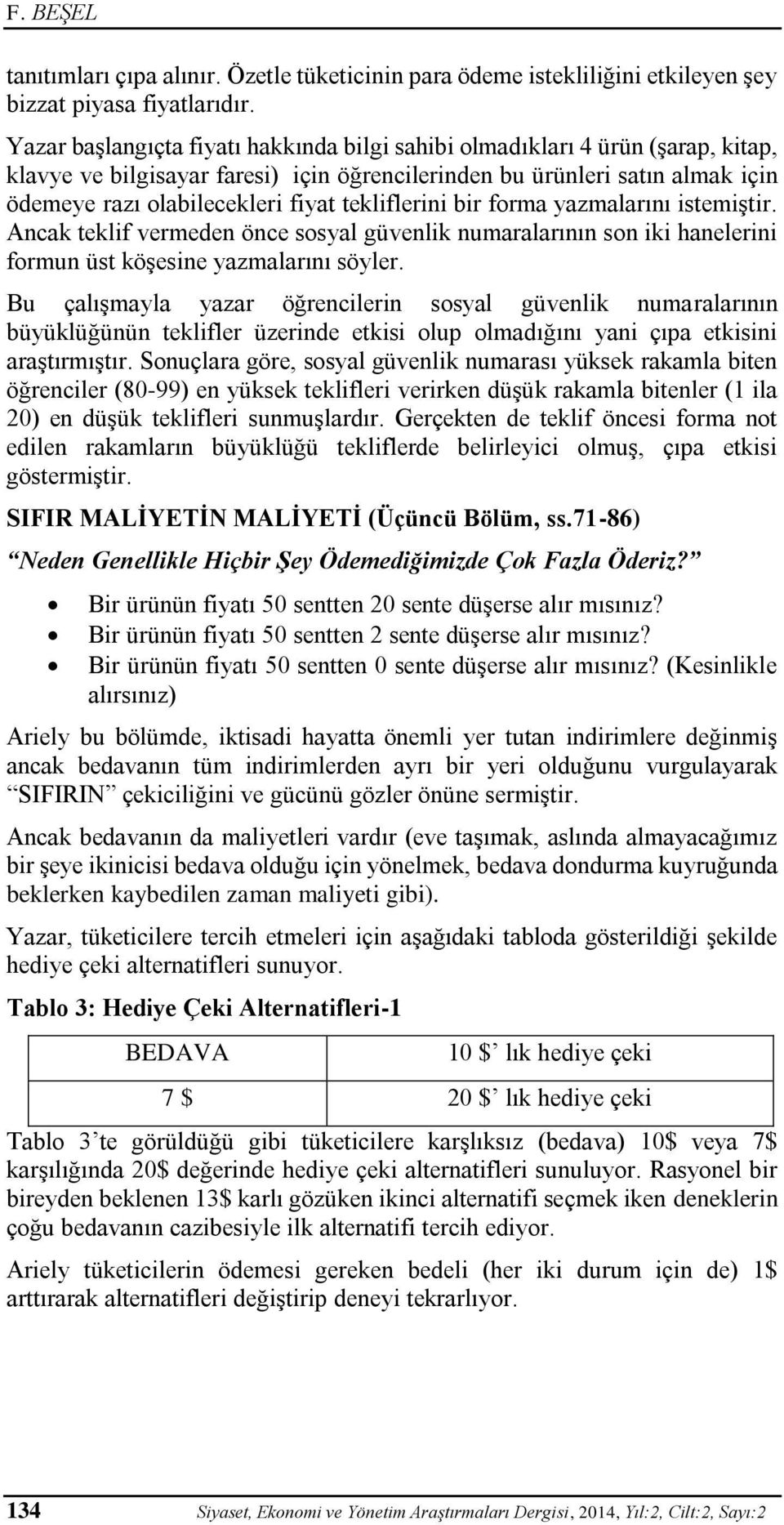 tekliflerini bir forma yazmalarını istemiştir. Ancak teklif vermeden önce sosyal güvenlik numaralarının son iki hanelerini formun üst köşesine yazmalarını söyler.