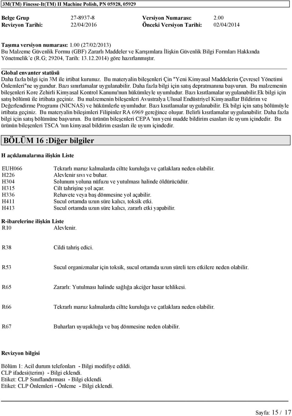 ek bilgi için satış bölümü ile irtibata geçiniz. Bu malzemenin bileşenleri Avustralya Ulusal Endüstriyel Kimyasallar Bildirim ve Değerlendirme Programı (NICNAS) ve hükümlerle uyumludur.