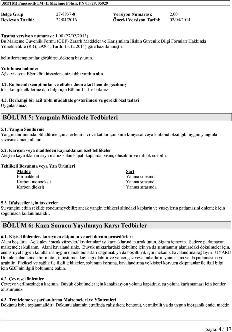 Herhangi bir acil tıbbi müdahale gösterilmesi ve gerekli özel tedavi Uygulanamaz. BÖLÜM 5: Yangınla Mücadele Tedbirleri 5.1.