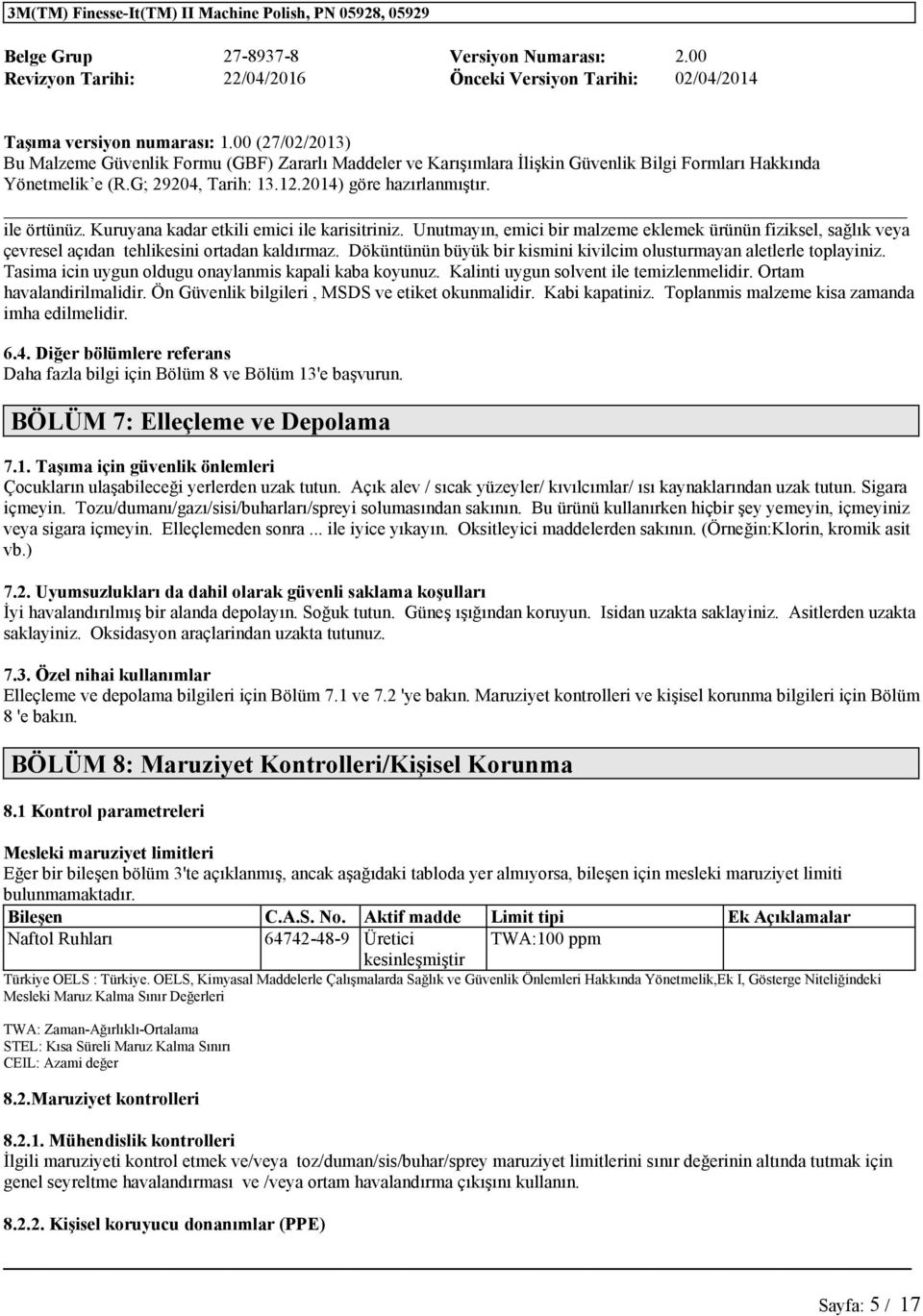 Ön Güvenlik bilgileri, MSDS ve etiket okunmalidir. Kabi kapatiniz. Toplanmis malzeme kisa zamanda imha edilmelidir. 6.4. Diğer bölümlere referans Daha fazla bilgi için Bölüm 8 ve Bölüm 13'e başvurun.