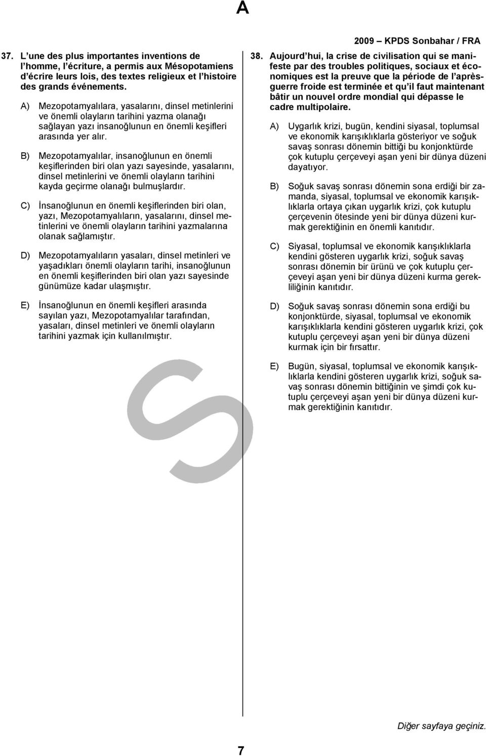 B) Mezopotamyalılar, insanoğlunun en önemli keşiflerinden biri olan yazı sayesinde, yasalarını, dinsel metinlerini ve önemli olayların tarihini kayda geçirme olanağı bulmuşlardır.