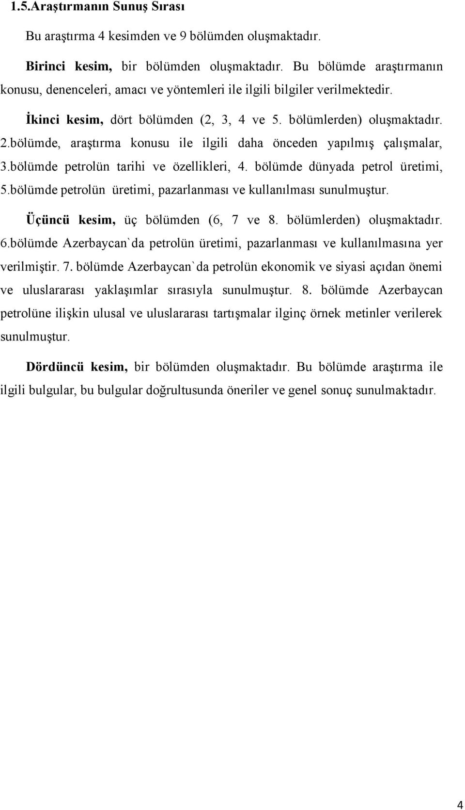 bölümde, araştırma konusu ile ilgili daha önceden yapılmış çalışmalar, 3.bölümde petrolün tarihi ve özellikleri, 4. bölümde dünyada petrol üretimi, 5.