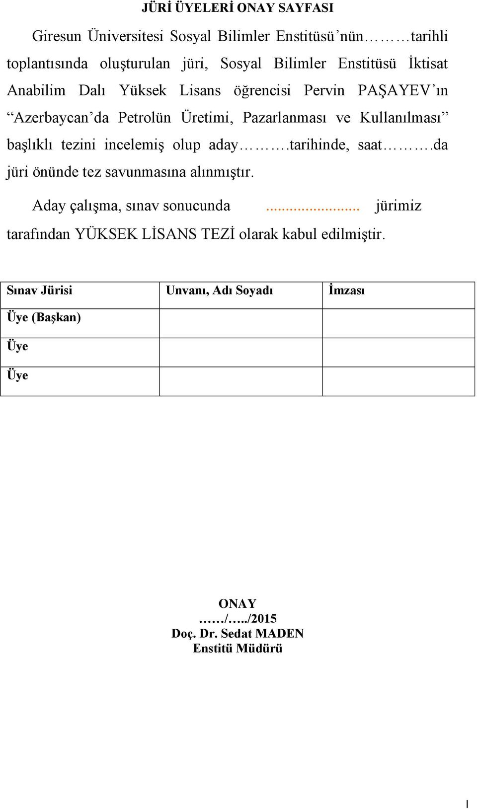 incelemiş olup aday.tarihinde, saat.da jüri önünde tez savunmasına alınmıştır. Aday çalışma, sınav sonucunda.