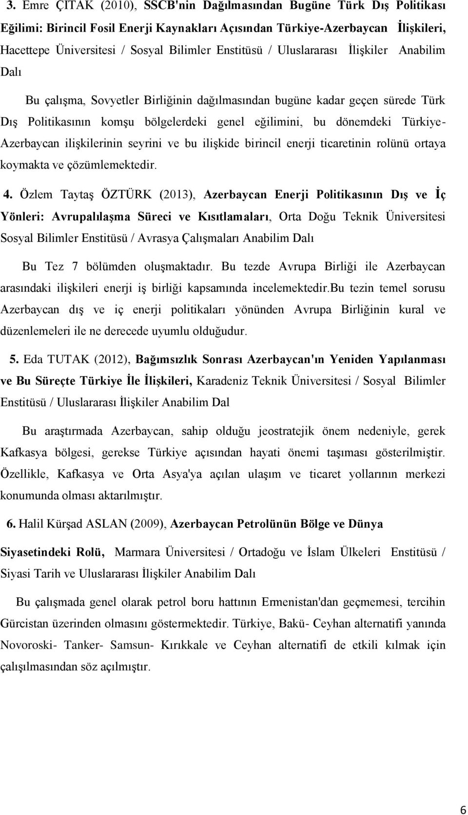 Türkiye- Azerbaycan ilişkilerinin seyrini ve bu ilişkide birincil enerji ticaretinin rolünü ortaya koymakta ve çözümlemektedir. 4.