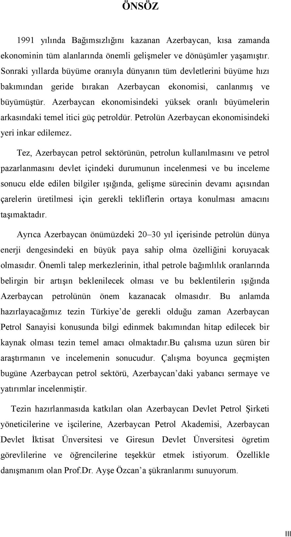 Azerbaycan ekonomisindeki yüksek oranlı büyümelerin arkasındaki temel itici güç petroldür. Petrolün Azerbaycan ekonomisindeki yeri inkar edilemez.