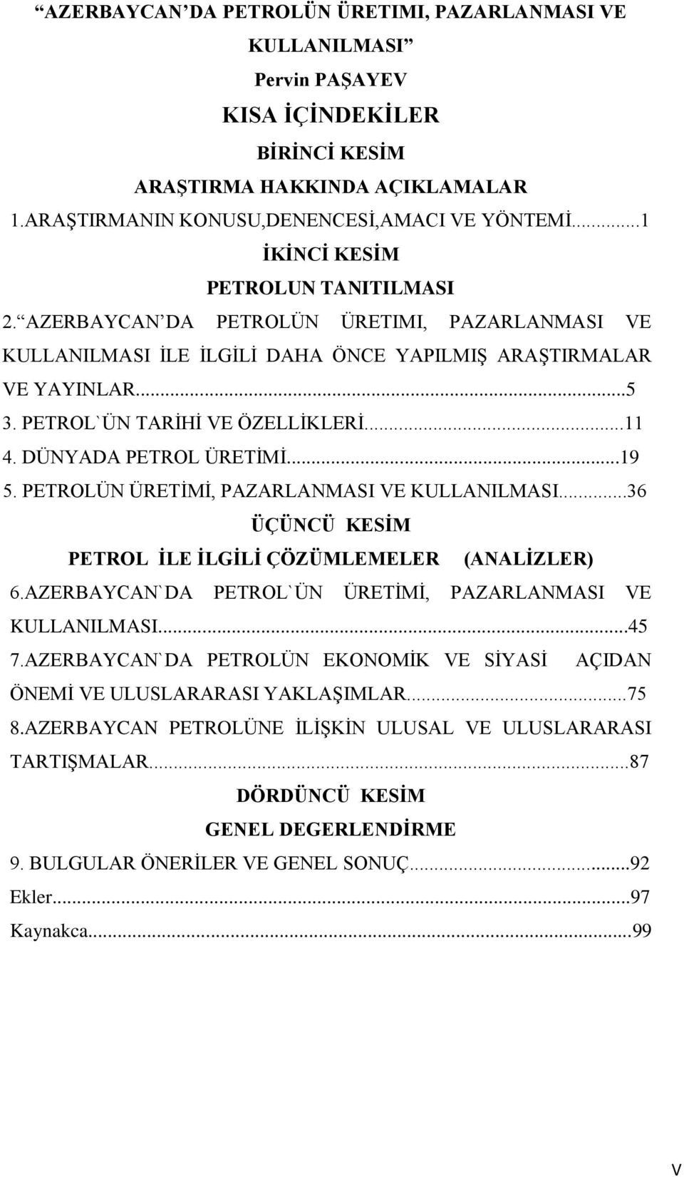 ..11 4. DÜNYADA PETROL ÜRETİMİ...19 5. PETROLÜN ÜRETİMİ, PAZARLANMASI VE KULLANILMASI...36 ÜÇÜNCÜ KESİM PETROL İLE İLGİLİ ÇÖZÜMLEMELER (ANALİZLER) 6.