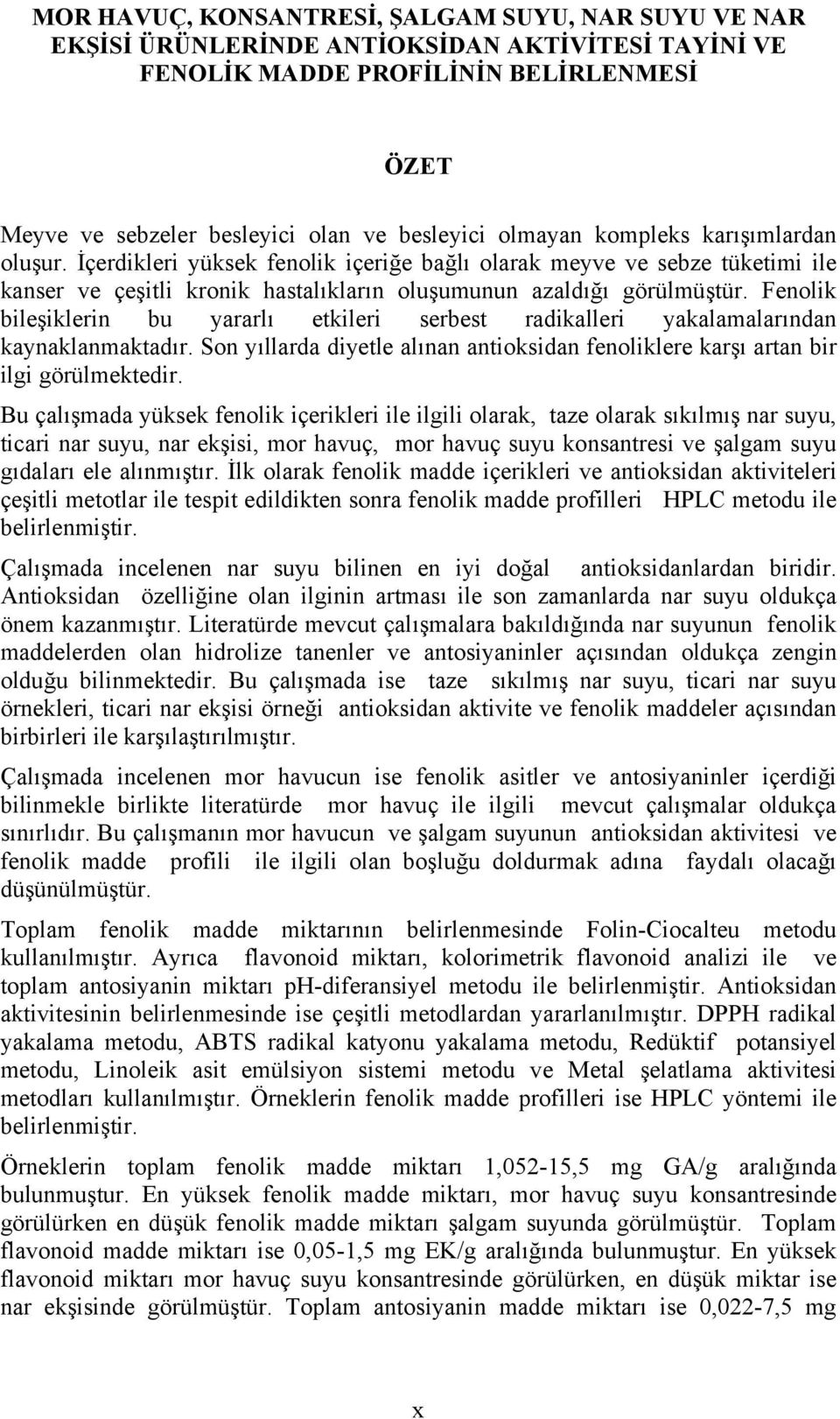 Fenolik bileşiklerin bu yararlı etkileri serbest radikalleri yakalamalarından kaynaklanmaktadır. Son yıllarda diyetle alınan antioksidan fenoliklere karşı artan bir ilgi görülmektedir.