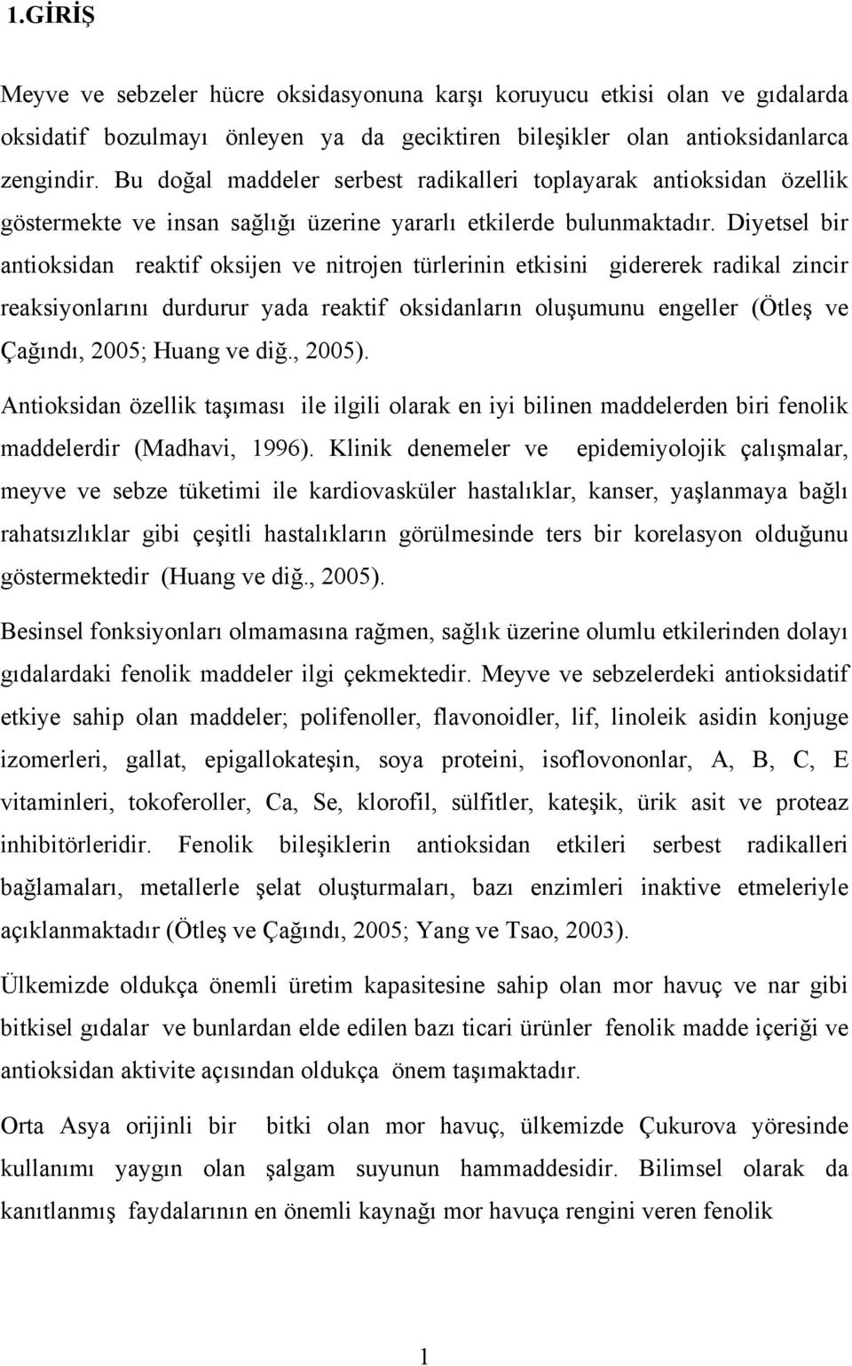 Diyetsel bir antioksidan reaktif oksijen ve nitrojen türlerinin etkisini gidererek radikal zincir reaksiyonlarını durdurur yada reaktif oksidanların oluşumunu engeller (Ötleş ve Çağındı, 2005; Huang