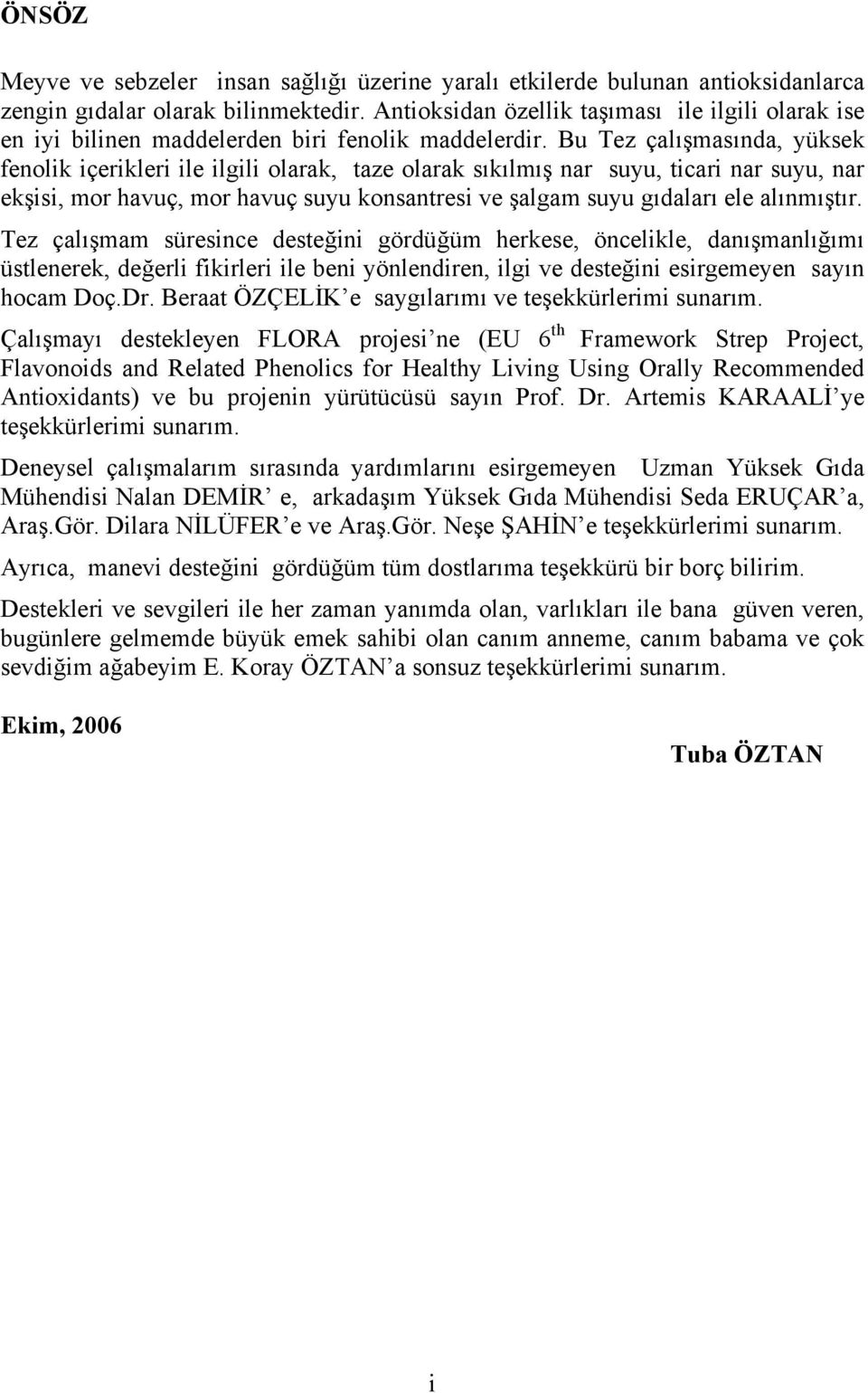 Bu Tez çalışmasında, yüksek fenolik içerikleri ile ilgili olarak, taze olarak sıkılmış nar suyu, ticari nar suyu, nar ekşisi, mor havuç, mor havuç suyu konsantresi ve şalgam suyu gıdaları ele