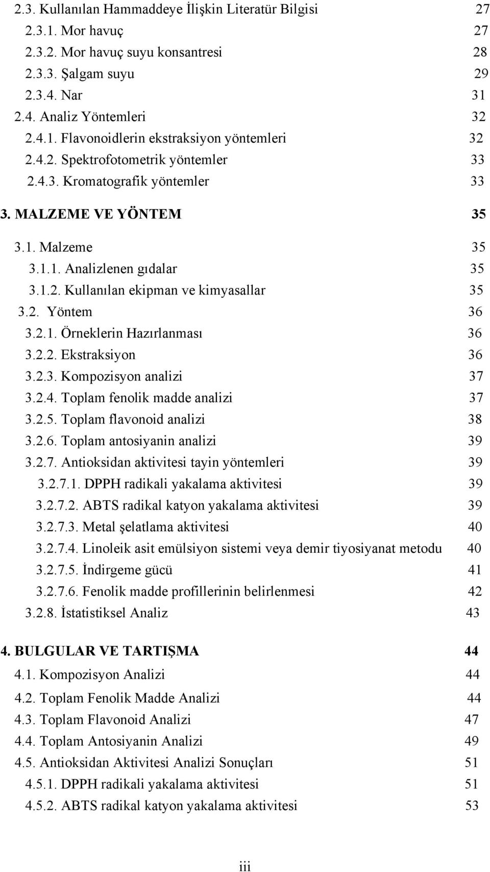 2.1. Örneklerin Hazırlanması 36 3.2.2. Ekstraksiyon 36 3.2.3. Kompozisyon analizi 37 3.2.4. Toplam fenolik madde analizi 37 3.2.5. Toplam flavonoid analizi 38 3.2.6. Toplam antosiyanin analizi 39 3.2.7. Antioksidan aktivitesi tayin yöntemleri 39 3.