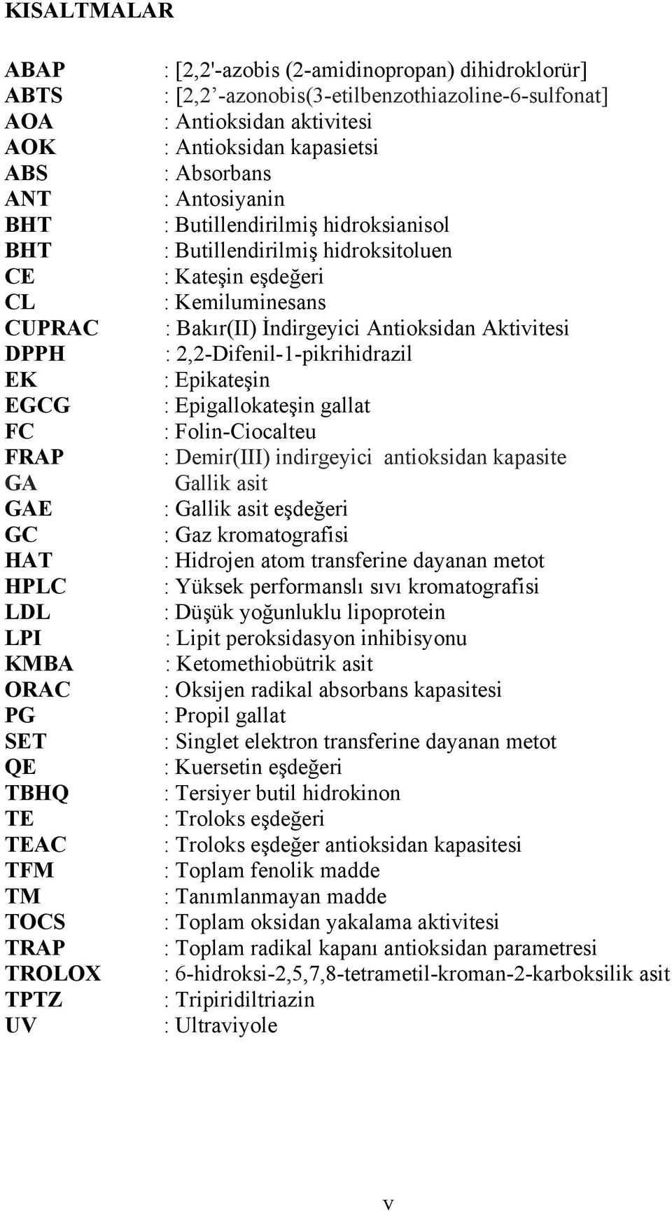 Butillendirilmiş hidroksitoluen : Kateşin eşdeğeri : Kemiluminesans : Bakır(II) İndirgeyici Antioksidan Aktivitesi : 2,2-Difenil-1-pikrihidrazil : Epikateşin : Epigallokateşin gallat :