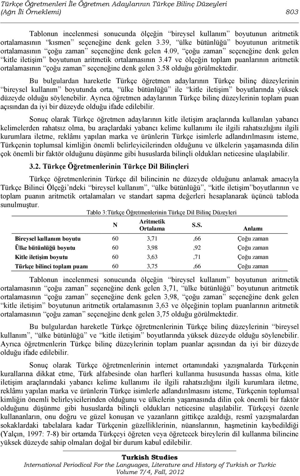 47 ve ölçeğin toplam puanlarının aritmetik ortalamasının çoğu zaman seçeneğine denk gelen 3.58 olduğu görülmektedir.