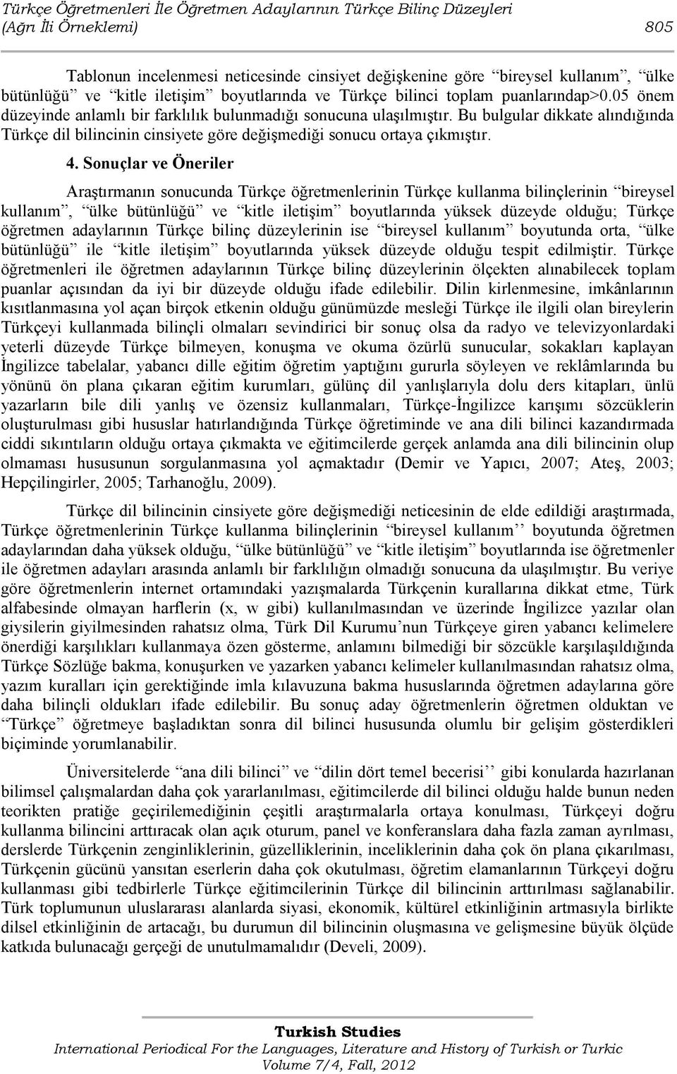 Bu bulgular dikkate alındığında Türkçe dil bilincinin cinsiyete göre değiģmediği sonucu ortaya çıkmıģtır. 4.