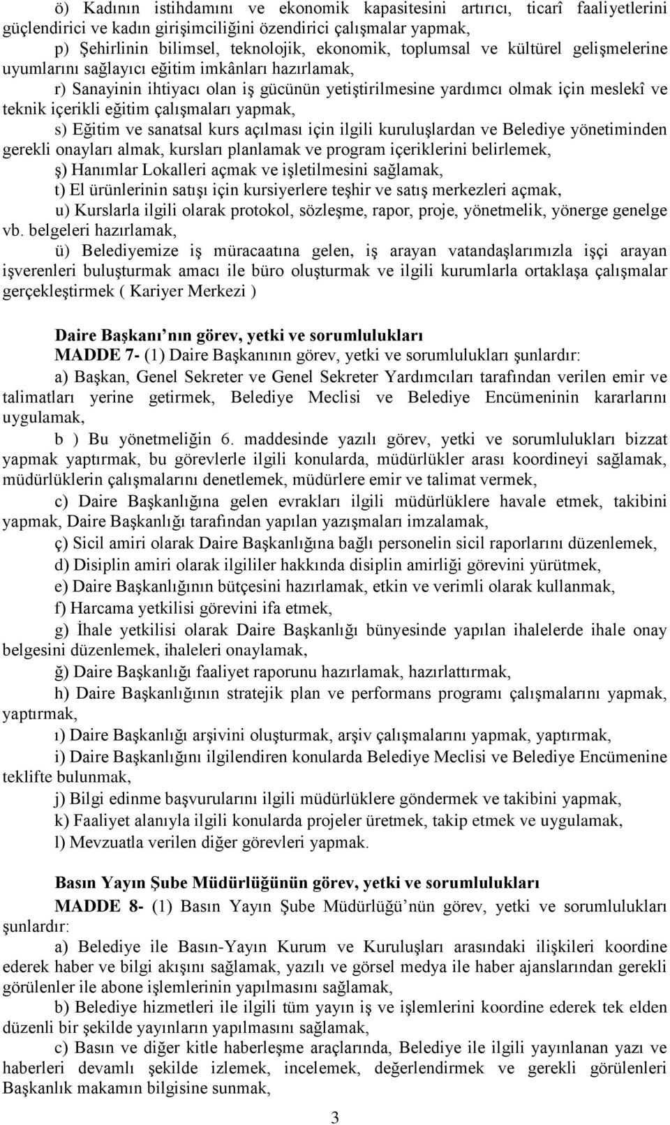 çalışmaları yapmak, s) Eğitim ve sanatsal kurs açılması için ilgili kuruluşlardan ve Belediye yönetiminden gerekli onayları almak, kursları planlamak ve program içeriklerini belirlemek, ş) Hanımlar