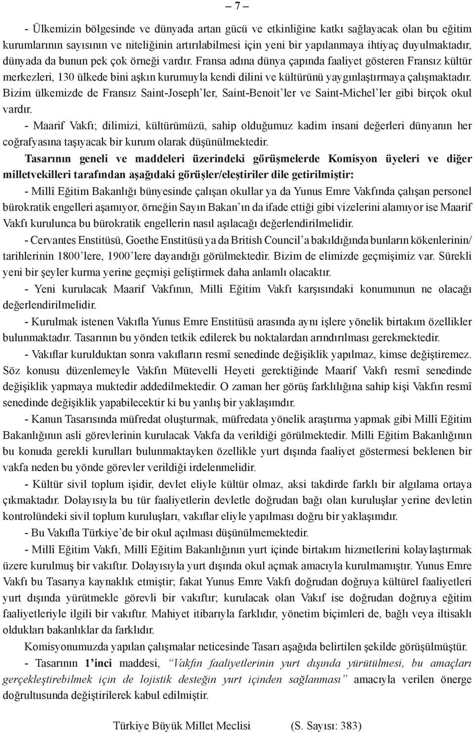 Fransa adına dünya çapında faaliyet gösteren Fransız kültür merkezleri, 130 ülkede bini aşkın kurumuyla kendi dilini ve kültürünü yaygınlaştırmaya çalışmaktadır.