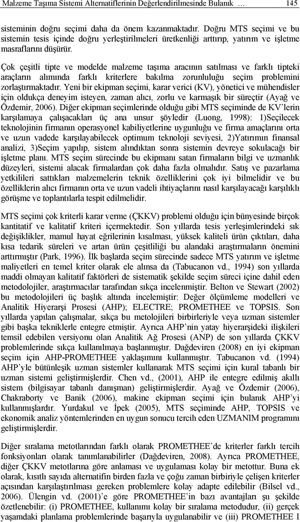 Çok çeştl tte ve modelde malzeme taşıma aracının satılması ve farklı ttek araçların alımında farklı krterlere bakılma zorunluluğu seçm roblemn zorlaştırmaktadır.