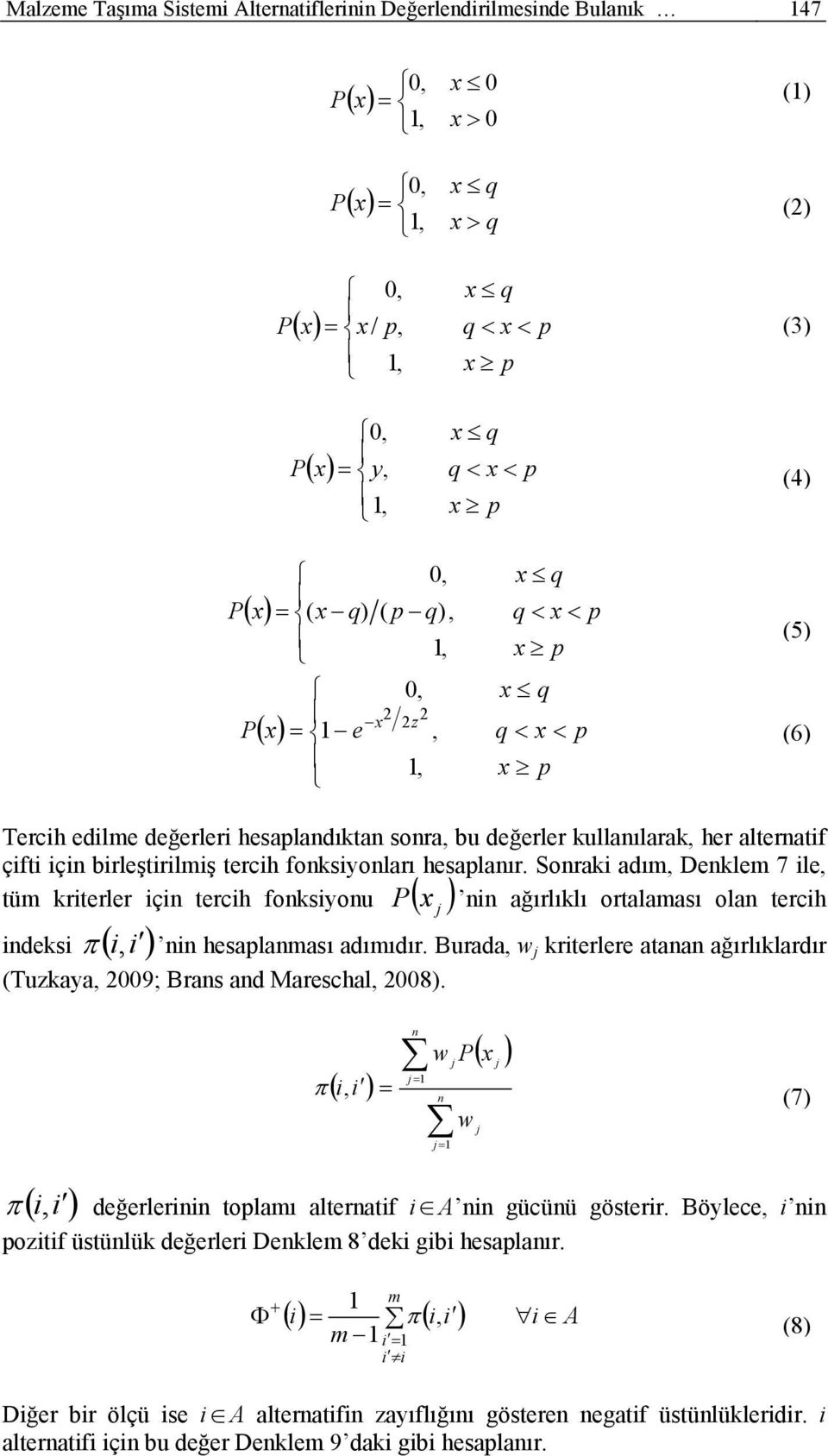 Burad w krterlere atanan ağırlıklardır (Tuzkay 2009; Brans and Mareschal 2008). n n w w 1 1 değerlernn tolamı alternatf A nn gücünü gösterr.