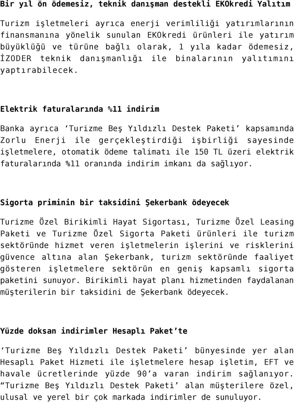 Elektrik faturalarında %11 indirim Banka ayrıca Turizme Beş Yıldızlı Destek Paketi kapsamında Zorlu Enerji ile gerçekleştirdiği işbirliği sayesinde işletmelere, otomatik ödeme talimatı ile 150 TL