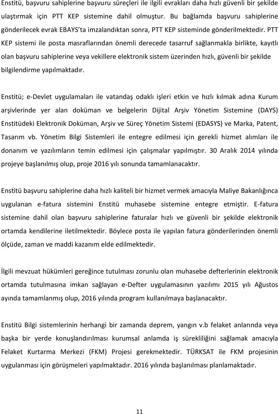 PTT KEP sistemi ile posta masraflarından önemli derecede tasarruf sağlanmakla birlikte, kayıtlı olan başvuru sahiplerine veya vekillere elektronik sistem üzerinden hızlı, güvenli bir şekilde