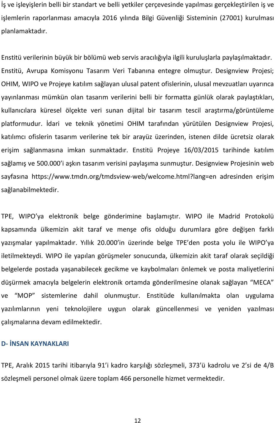 Designview Projesi; OHIM, WIPO ve Projeye katılım sağlayan ulusal patent ofislerinin, ulusal mevzuatları uyarınca yayınlanması mümkün olan tasarım verilerini belli bir formatta günlük olarak