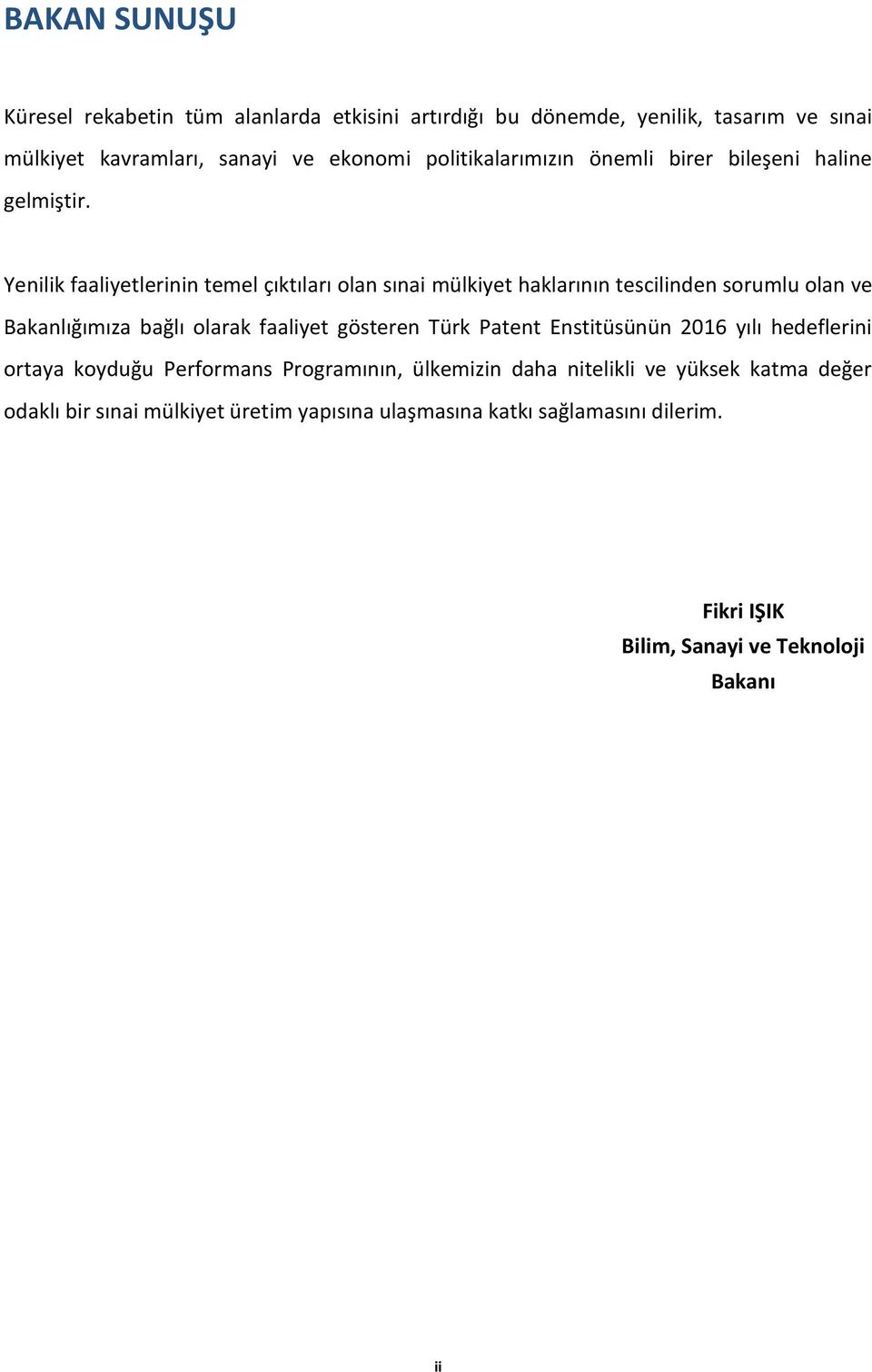 Yenilik faaliyetlerinin temel çıktıları olan sınai mülkiyet haklarının tescilinden sorumlu olan ve Bakanlığımıza bağlı olarak faaliyet gösteren Türk