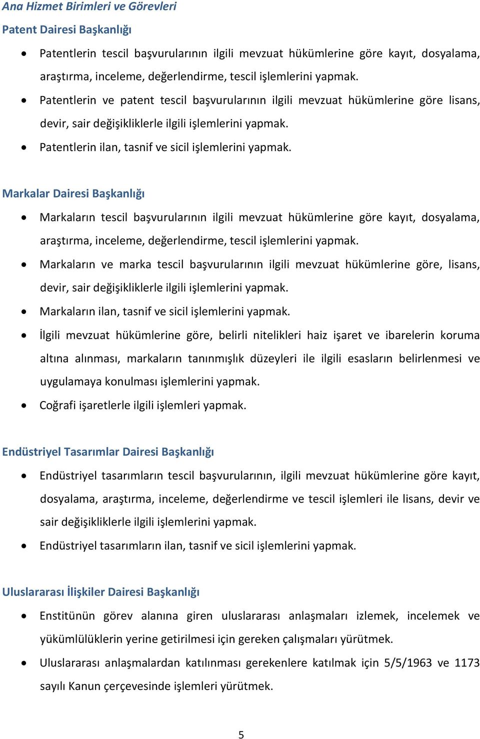 Markalar Dairesi Başkanlığı Markaların tescil başvurularının ilgili mevzuat hükümlerine göre kayıt, dosyalama, araştırma, inceleme, değerlendirme, tescil işlemlerini yapmak.