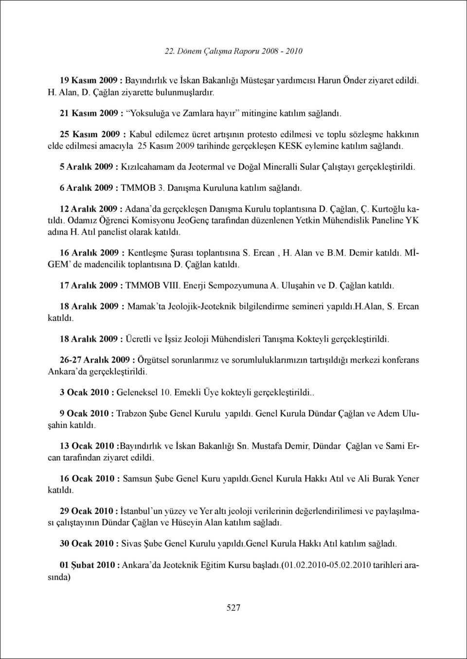 25 Kasım 2009 : Kabul edilemez ücret artışının protesto edilmesi ve toplu sözleşme hakkının elde edilmesi amacıyla 25 Kasım 2009 tarihinde gerçekleşen KESK eylemine katılım sağlandı.