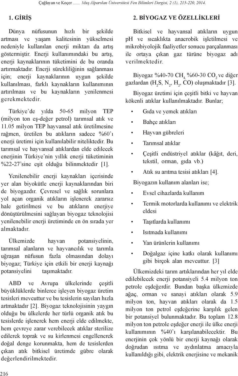 Enerji kullanımındaki bu artış, enerji kaynaklarının tüketimini de bu oranda artırmaktadır.