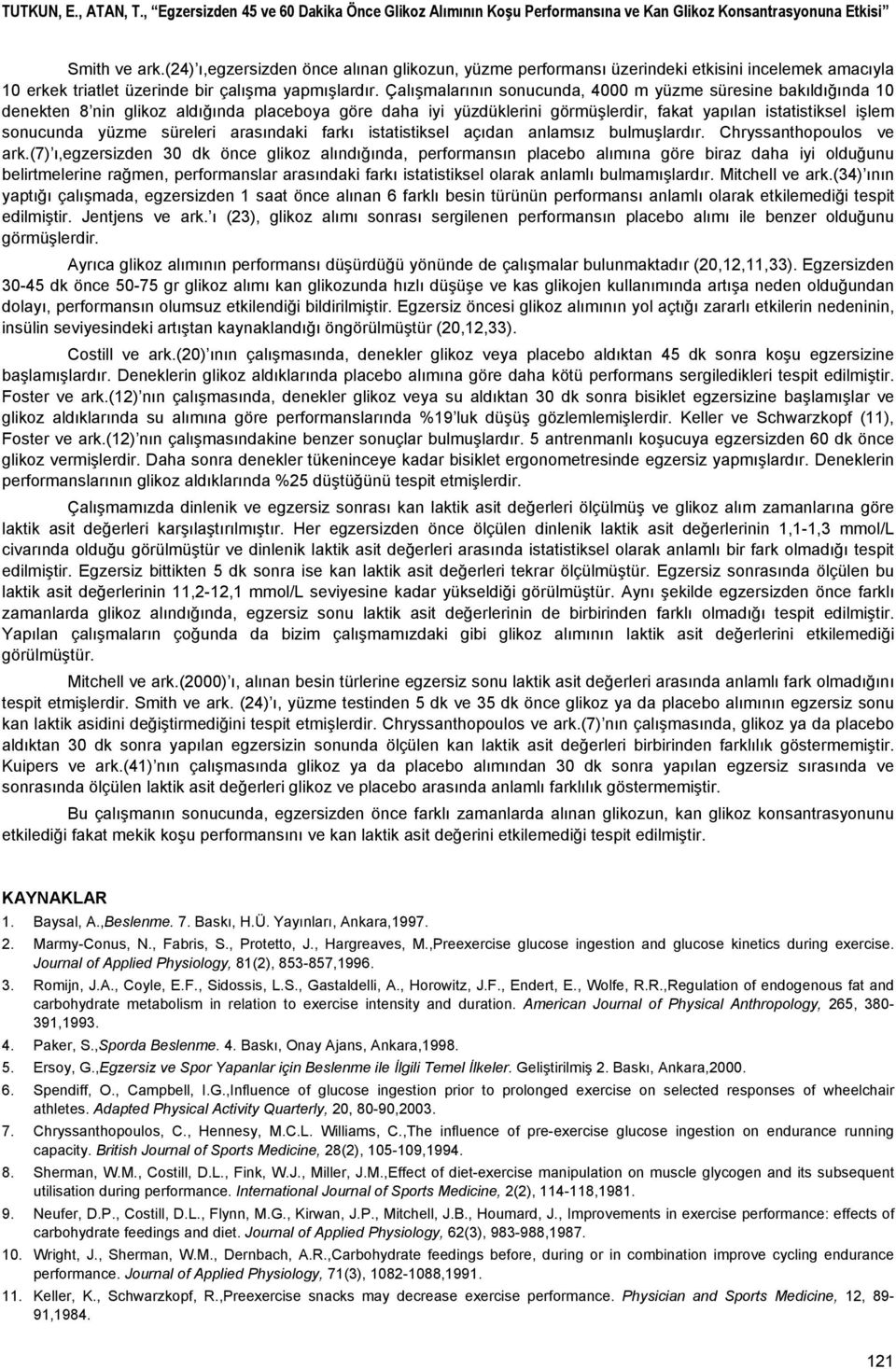 Çalışmalarının sonucunda, 4000 m yüzme süresine bakıldığında 10 denekten 8 nin glikoz aldığında placeboya göre daha iyi yüzdüklerini görmüşlerdir, fakat yapılan istatistiksel işlem sonucunda yüzme