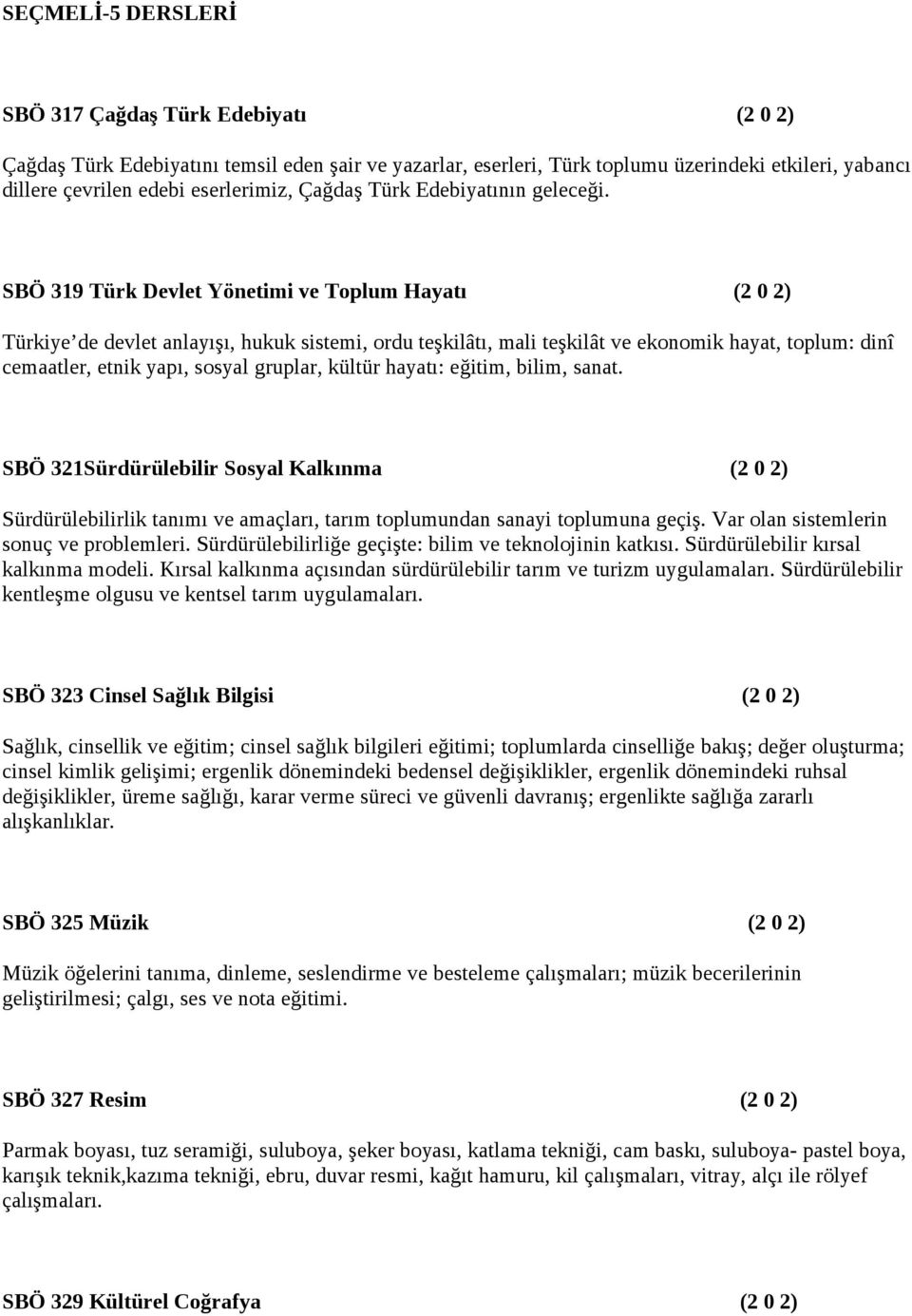 SBÖ 319 Türk Devlet Yönetimi ve Toplum Hayatı (2 0 2) Türkiye de devlet anlayışı, hukuk sistemi, ordu teşkilâtı, mali teşkilât ve ekonomik hayat, toplum: dinî cemaatler, etnik yapı, sosyal gruplar,